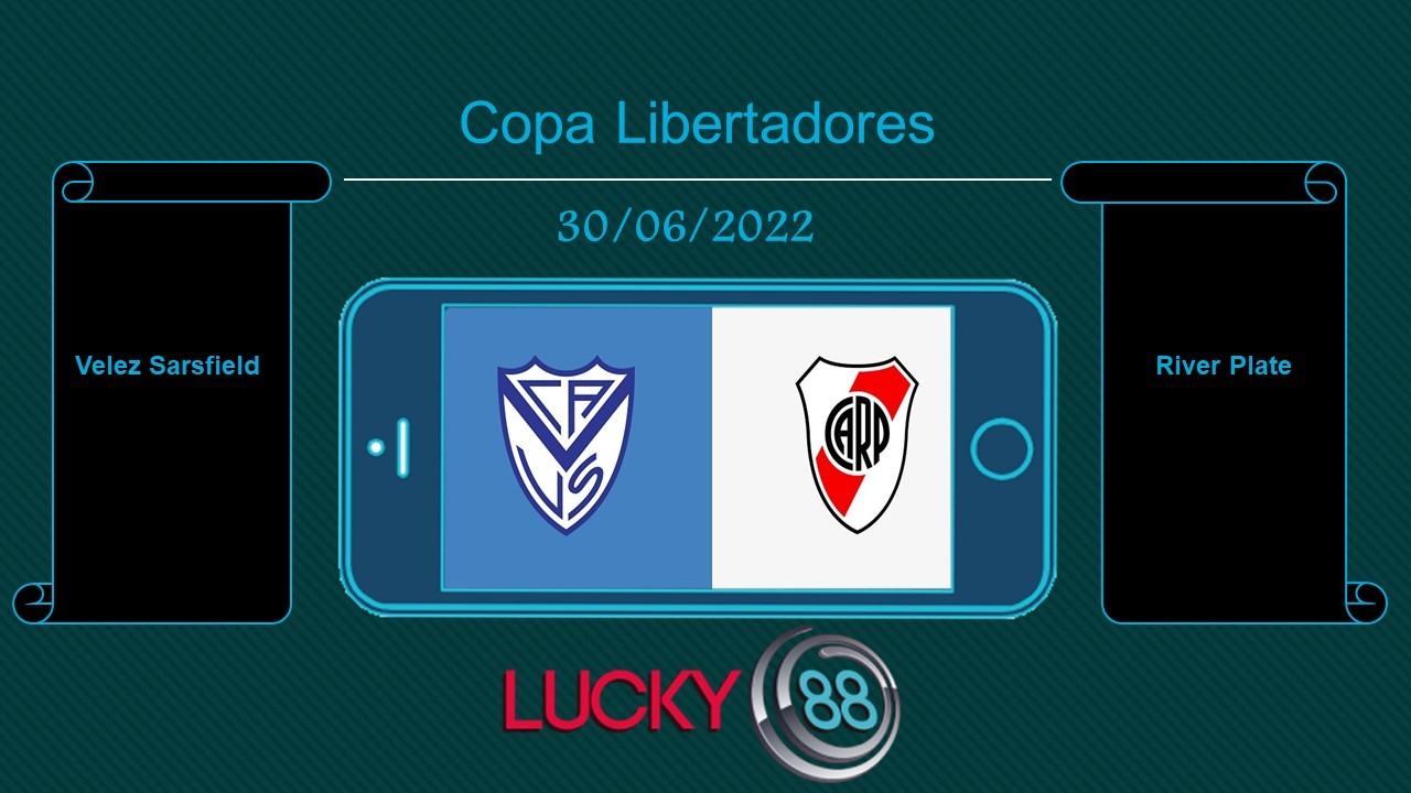 LUCKY88 Velez Sarsfield vs River Plate  , Tip bóng đá miễn phí ngày 30/06/2022