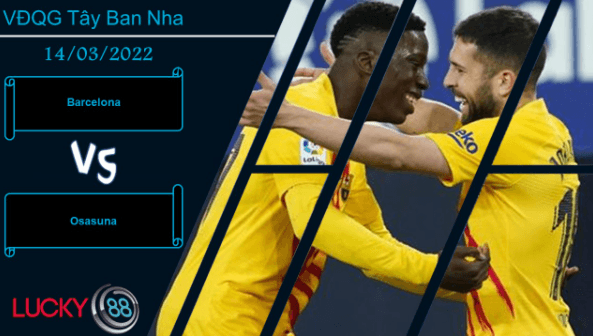 LUCKY88 Barcelona vs Osasuna ,  Nhận định bóng đá 14/03/2022, Thế trận áp đảo