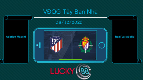 LUCKY88 Atletico Madrid vs Real Valladolid  , Tip bóng đá miễn phí ngày 06/12/2020