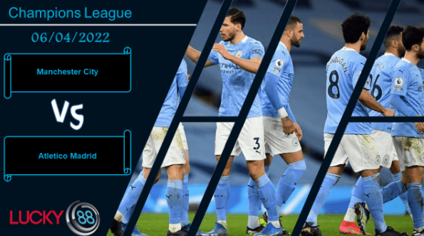 LUCKY88 Manchester City vs Atletico Madrid  ,  Nhận định bóng đá 06/04/2022, Đến lúc khẳng định