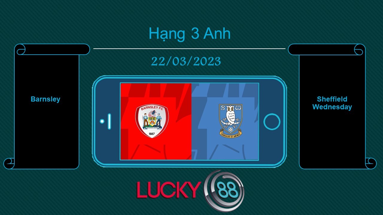 LUCKY88 Barnsley vs Sheffield Wednesday, Tip bóng đá miễn phí ngày 22/03/2023