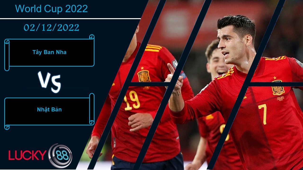 LUCKY88 Tây Ban Nha vs Nhật Bản,  Nhận định bóng đá 02/12/2022,  Trình diễn sức mạnh