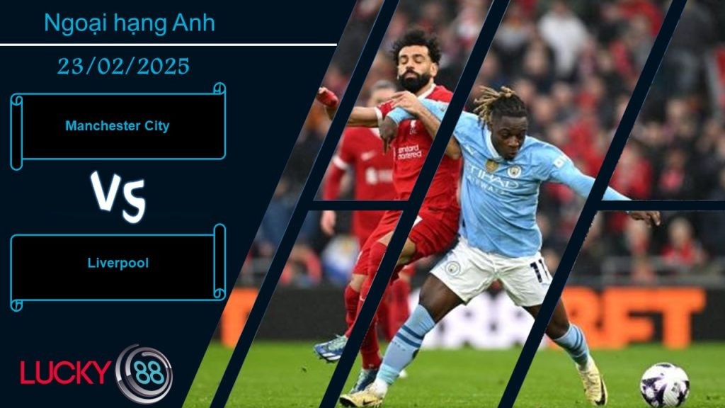 LUCKY88 Manchester City vs Liverpool , Nhận định bóng đá 23/02/2025, Chủ nhà run sợ