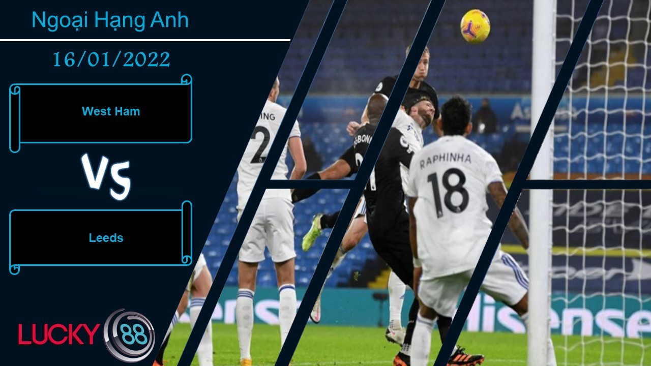 LUCKY88 West Ham vs Leeds,  Nhận định bóng đá 16/01/2022, Chủ nhà vượt trội