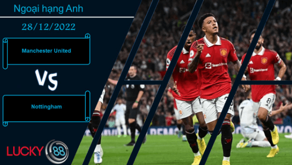 LUCKY88 Manchester United vs Nottingham ,   Nhận định bóng đá 28/12/2022,  Đối thủ vừa miếng