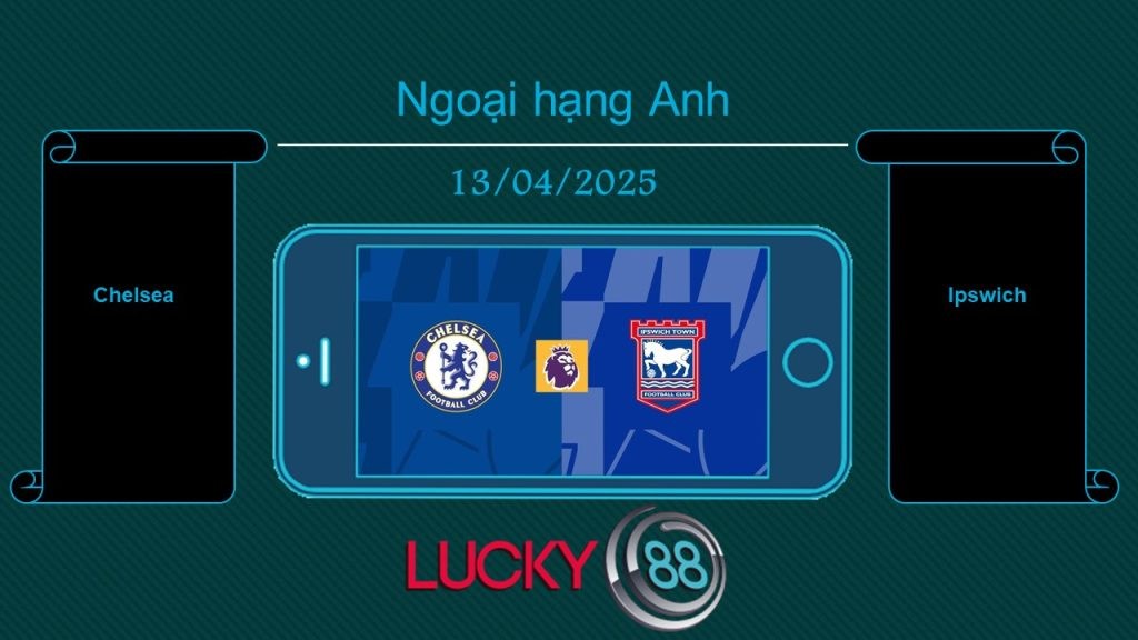 LUCKY88 Chelsea vs Ipswich, Tip bóng đá miễn phí ngày 13/04/2025