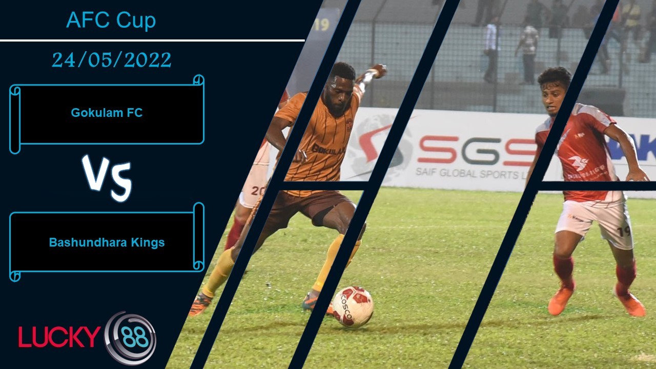 LUCKY88 Gokulam FC vs Bashundhara Kings  ,  Nhận định bóng đá 24/05/2022,  Tự tin có thừa