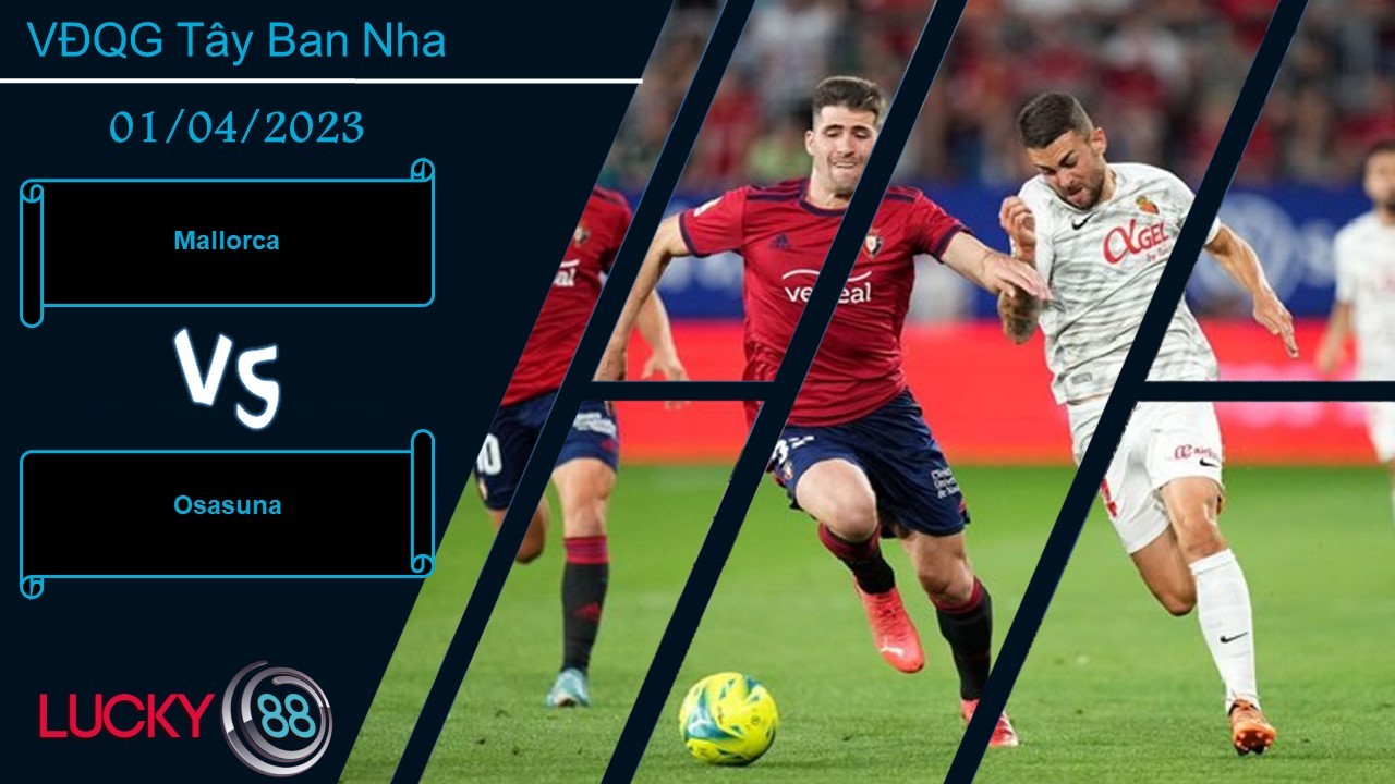 LUCKY88 Mallorca vs Osasuna,  Nhận định bóng đá 01/04/2023, Bất phân thắng bại