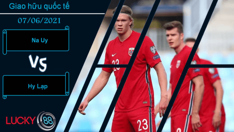 LUCKY88 Na Uy vs Hy Lạp, Nhận định bóng đá 07/06/2021, Haaland đuối sức