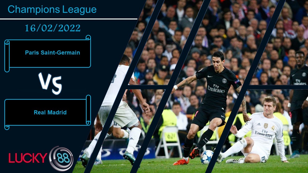 LUCKY88 Paris Saint-Germain vs Real Madrid,  Nhận định bóng đá 16/02/2022, Khổng lồ đụng độ