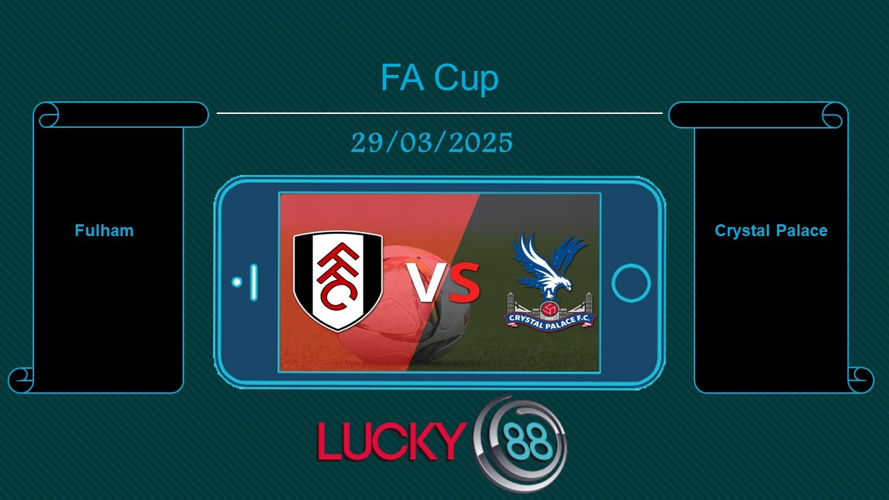 LUCKY88 Fulham vs Crystal Palace, Tip bóng đá miễn phí ngày 29/03/2025