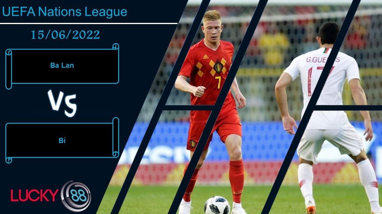 LUCKY88 Ba Lan vs Bỉ   ,  Nhận định bóng đá 15/06/2022, Sức mạnh khó cưỡng