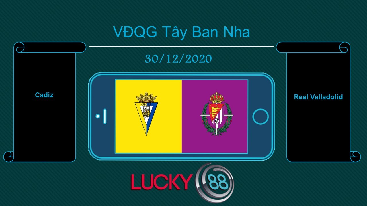LUCKY88 Cadiz vs Real Valladolid , Tip bóng đá miễn phí ngày 30/12/2020