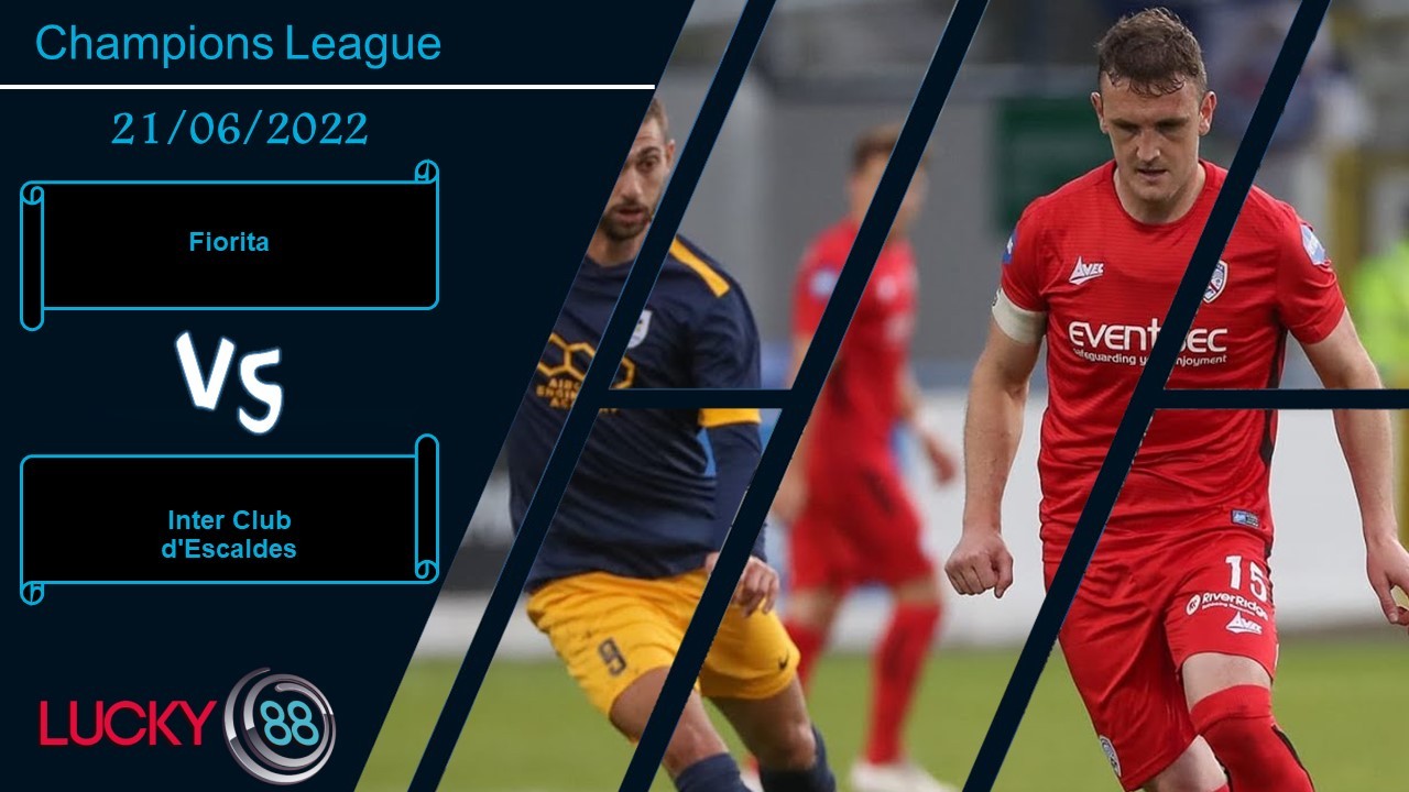 LUCKY88 Fiorita vs Inter Club d'Escaldes ,  Nhận định bóng đá 21/06/2022,  Trận cầu sinh tử
