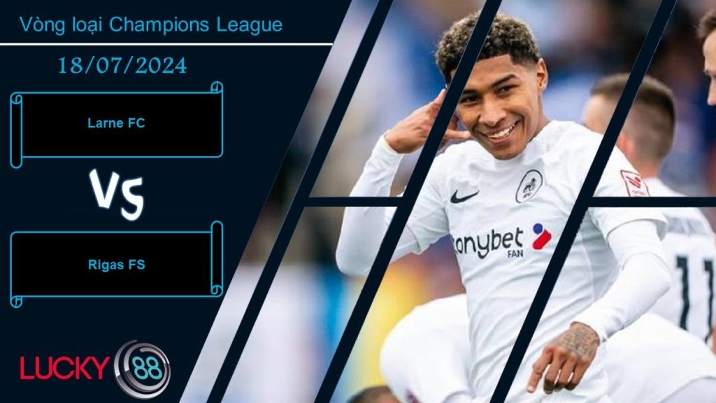 LUCKY88 Larne FC vs Rigas FS, Nhận định bóng đá 18/07/2024, Nhiệm vụ bất khả thi