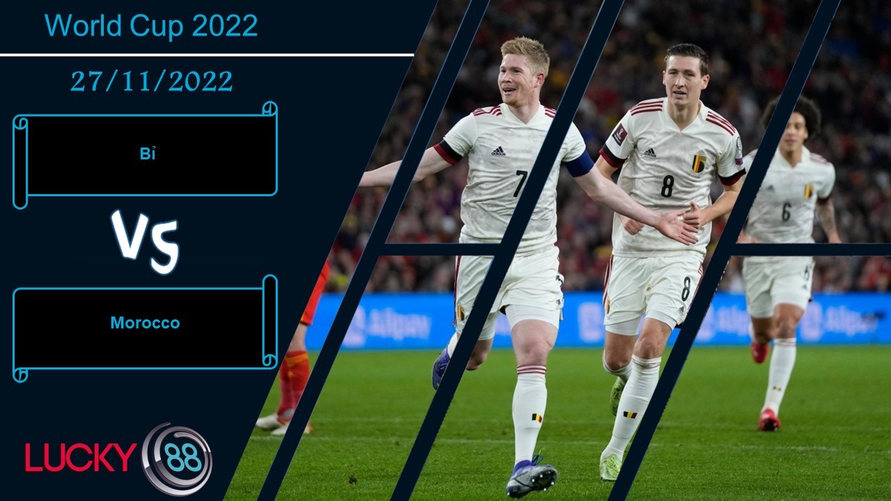 LUCKY88 Bỉ vs Morocco ,  Nhận định bóng đá 27/11/2022,  Giải tỏa