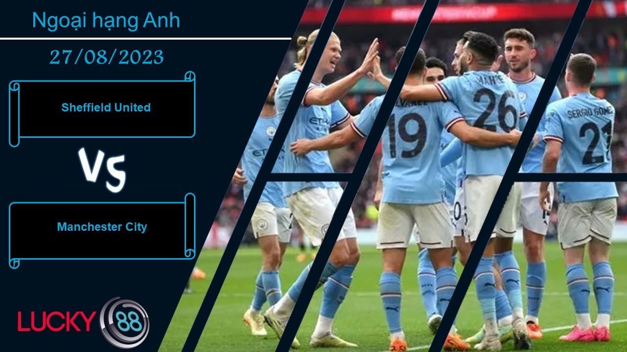 LUCKY88 Sheffield United vs Manchester City,  Nhận định bóng đá 27/08/2023,  Chênh lệch đẳng cấp