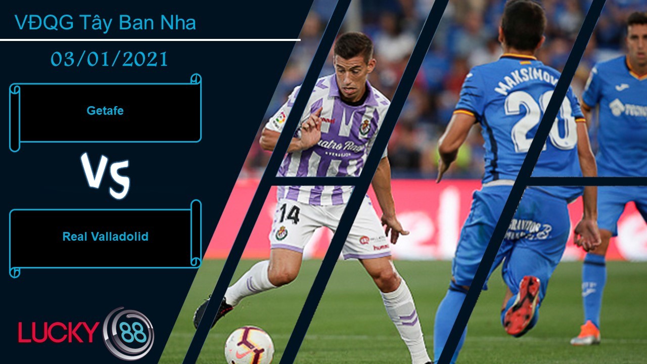 LUCKY88 Getafe vs Real Valladolid ,  Nhận định bóng đá 03/01/2021, Điểm tựa vững chãi