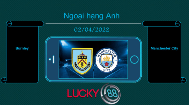 LUCKY88 Burnley vs Manchester City  , Tip bóng đá miễn phí ngày 02/04/2022