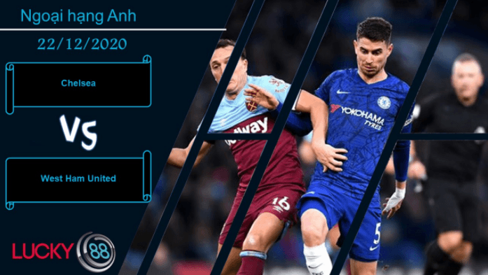 LUCKY88 Chelsea vs West Ham United  ,  Nhận định bóng đá 22/12/2020, Cẩn trọng