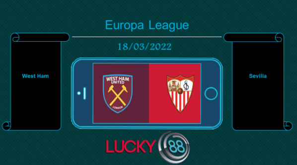 LUCKY88 West Ham vs Sevilla , Tip bóng đá miễn phí ngày 18/03/2022