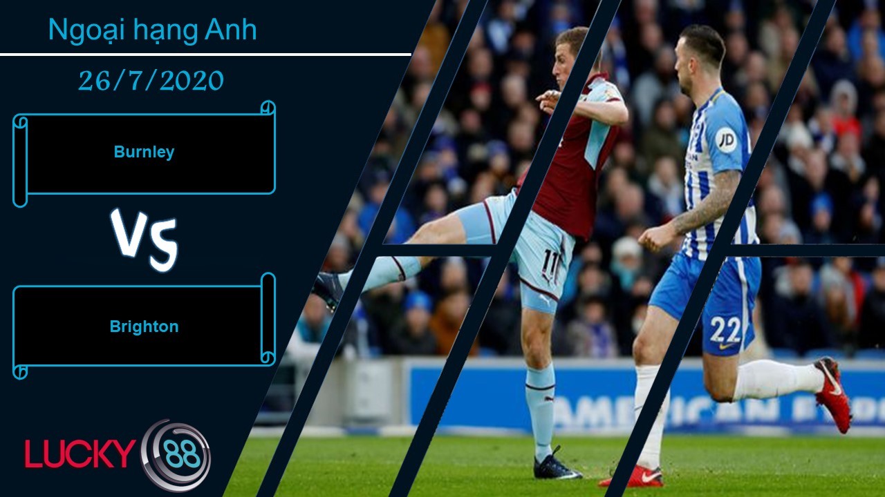 LUCKY88 Burnley vs Brighton , Nhận định bóng đá 26/07/2020, Ổn định đáng tin