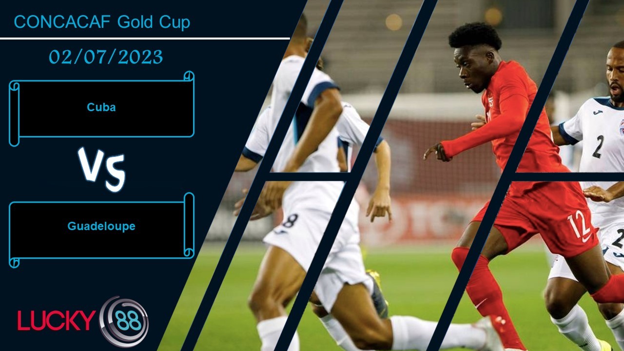 LUCKY88 Cuba vs Guadeloupe,  Nhận định bóng đá 02/07/2023,  Quyết chiến không nhân nhượng