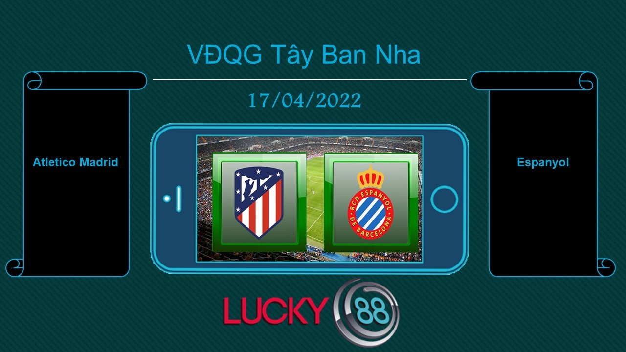 LUCKY88 Atletico Madrid vs Espanyol , Tip bóng đá miễn phí ngày 17/04/2022