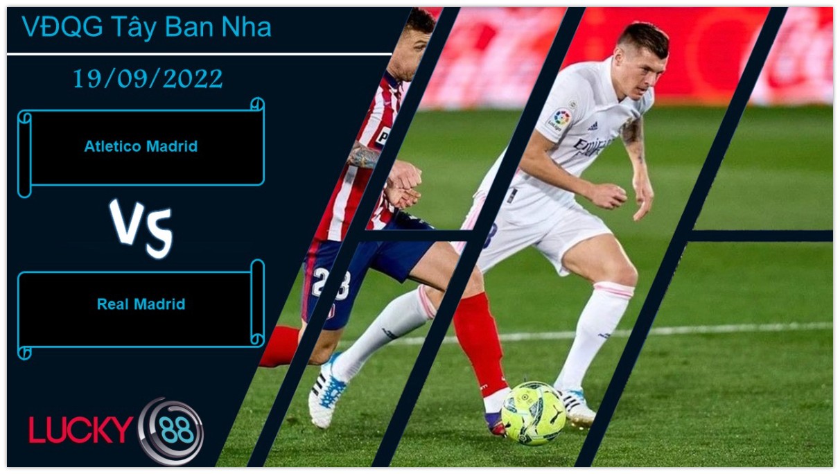 LUCKY88 Atletico Madrid vs Real Madrid,   Nhận định bóng đá 19/09/2022, Derby nóng bỏng