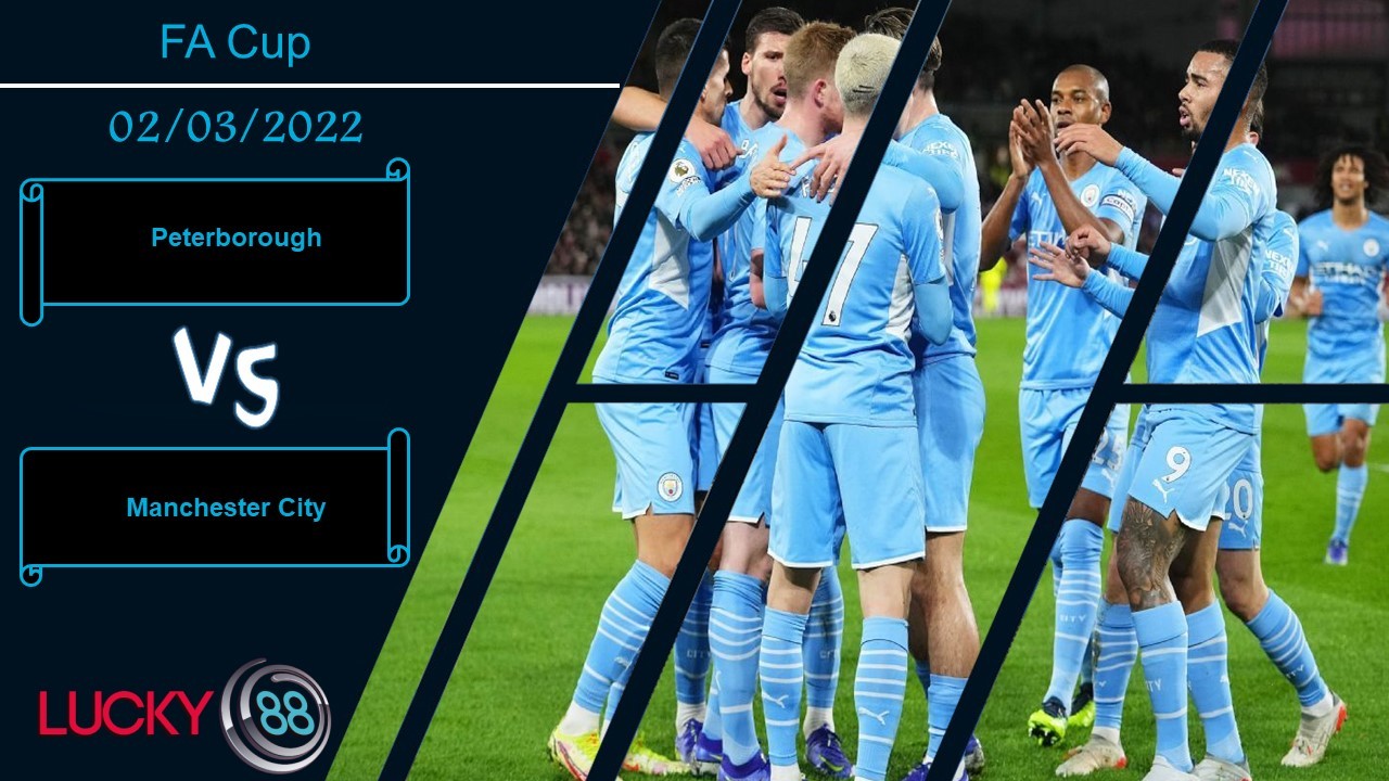 LUCKY88 Peterborough vs Manchester City, Nhận định bóng đá 02/03/2022, Đè bẹp đối thủ yếu