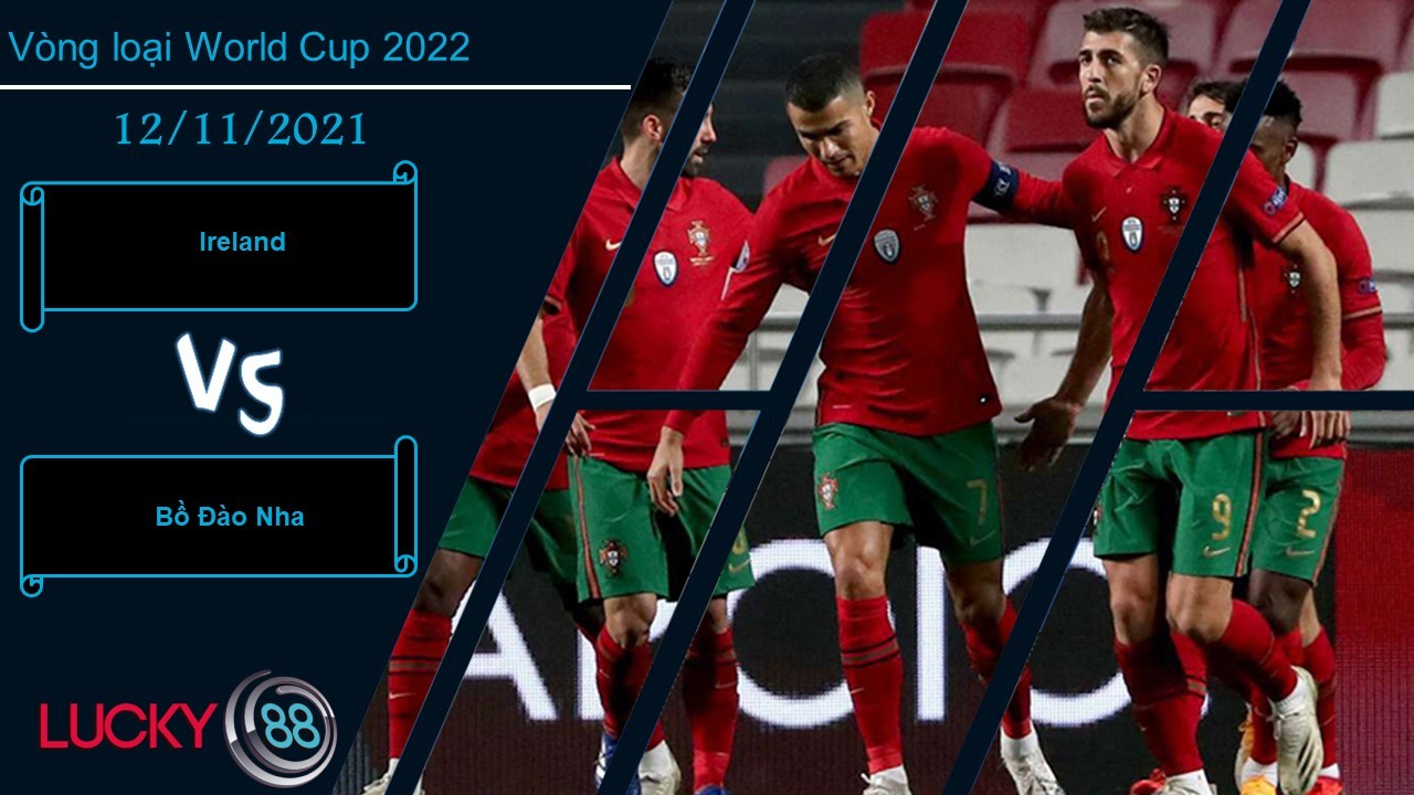 LUCKY88 Ireland vs Bồ Đào Nha,  Nhận định bóng đá 12/11/2021,  Seleccao khát điểm