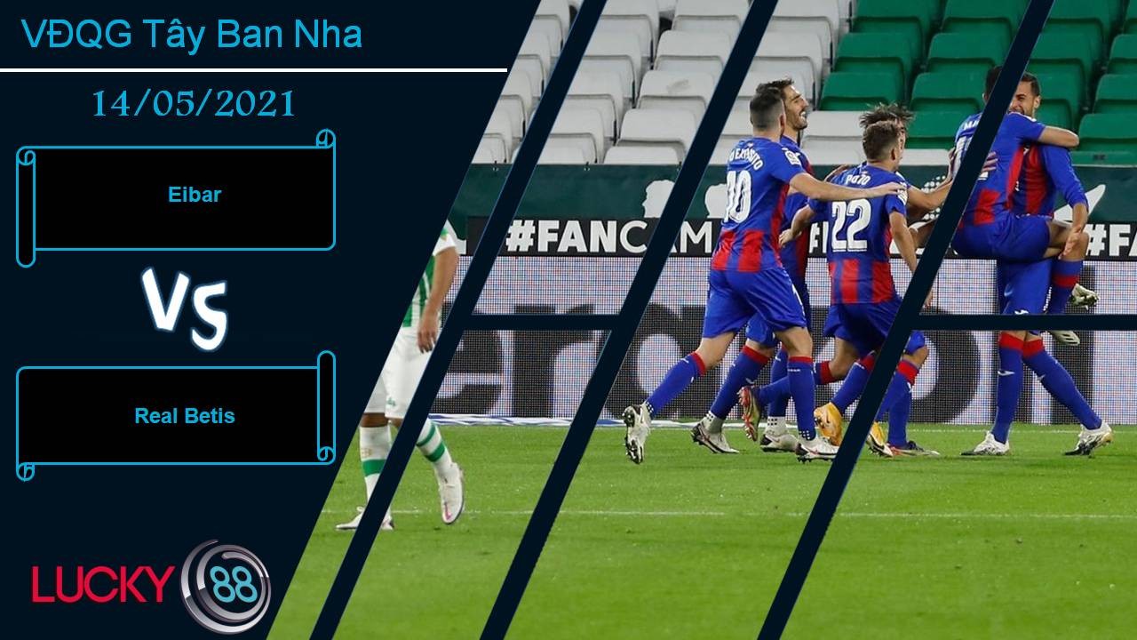 LUCKY88 Eibar vs Real Betis, Nhận định bóng đá 14/05/2021, Bừng sáng giấc mơ