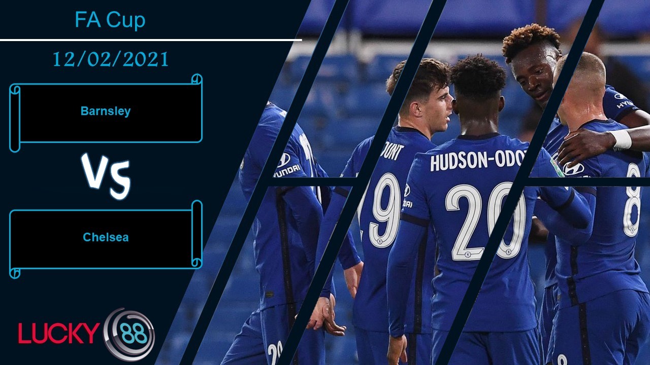 LUCKY88 Barnsley vs Chelsea ,  Nhận định bóng đá 12/02/2021, Làn gió mới