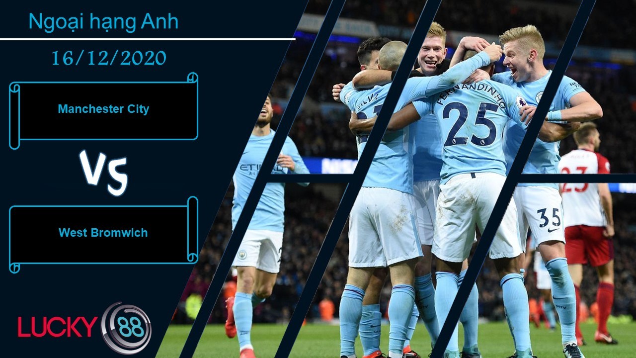 LUCKY88 Manchester City vs West Bromwich ,  Nhận định bóng đá 16/12/2020, Kết cục dễ đoán
