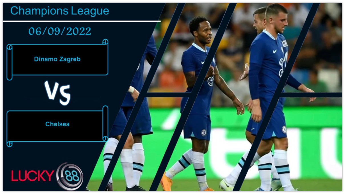 LUCKY88 Dinamo Zagreb vs Chelsea,  Nhận định bóng đá 06/09/2022,  Đối thủ vừa miếng