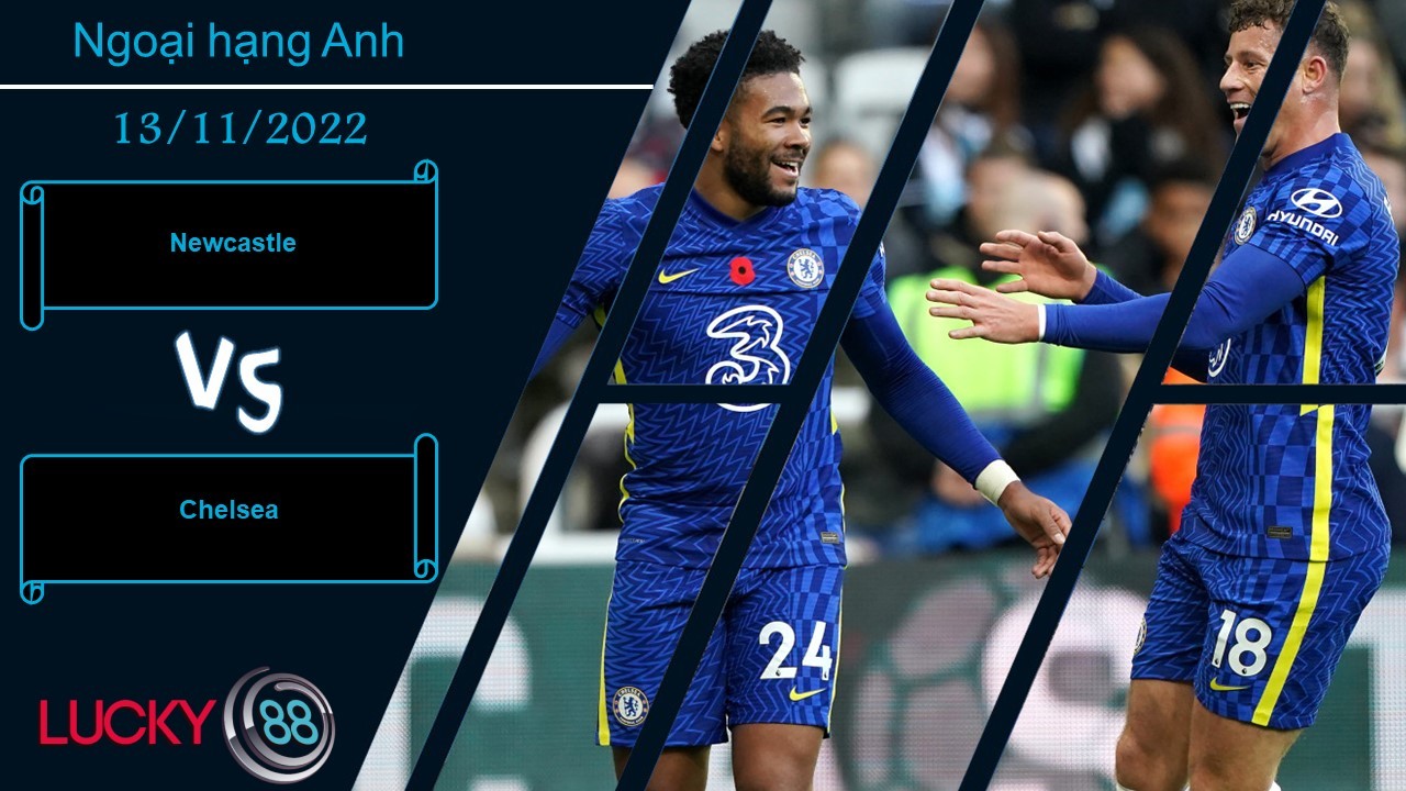 LUCKY88 Newcastle vs Chelsea,  Nhận định bóng đá 13/11/2022, Chủ nhà hăng máu