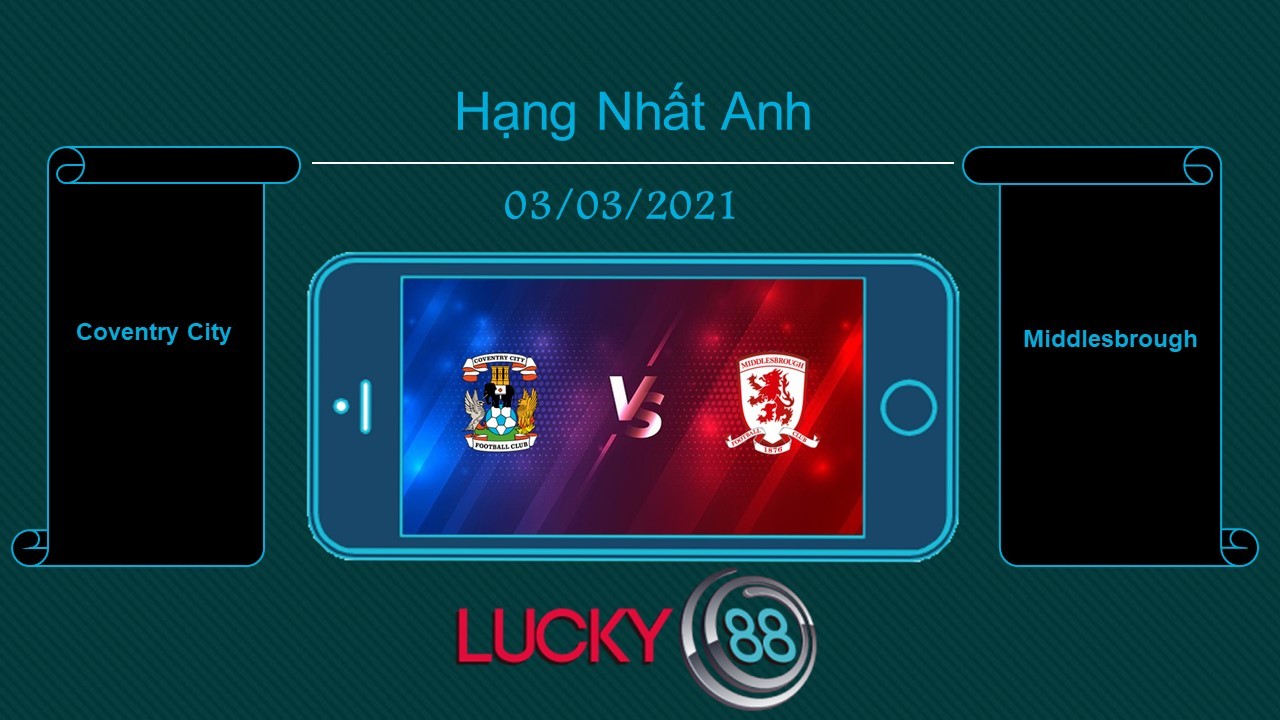 LUCKY88 Coventry City vs Middlesbrough , Tip bóng đá miễn phí ngày 03/03/2021