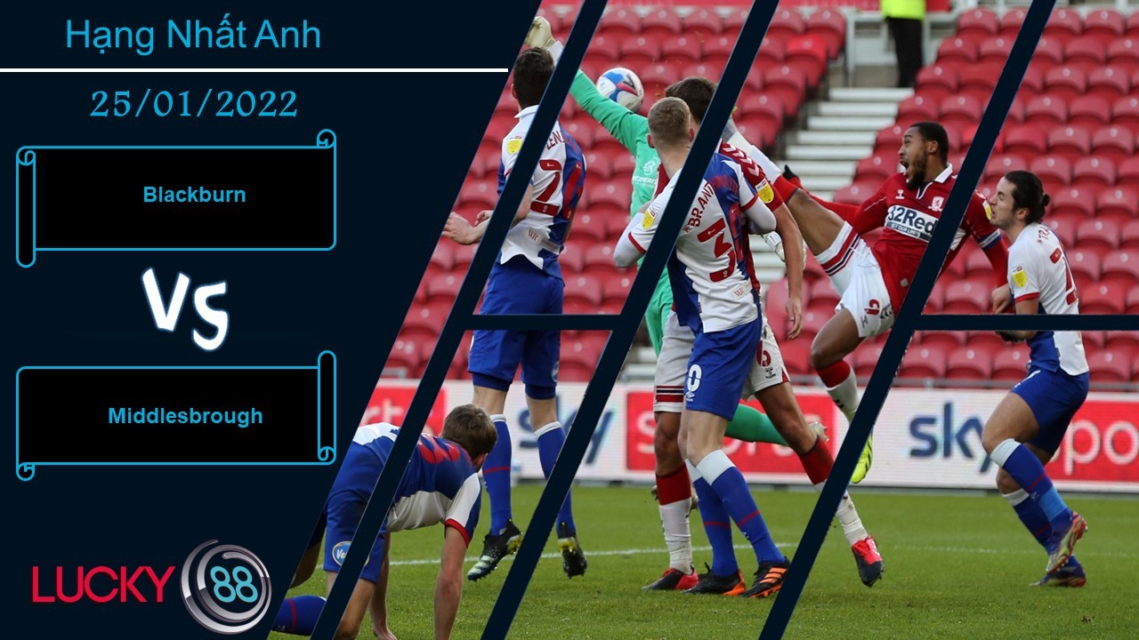 LUCKY88 Blackburn vs Middlesbrough,  Nhận định bóng đá 25/01/2022, Hoa hồng có gai