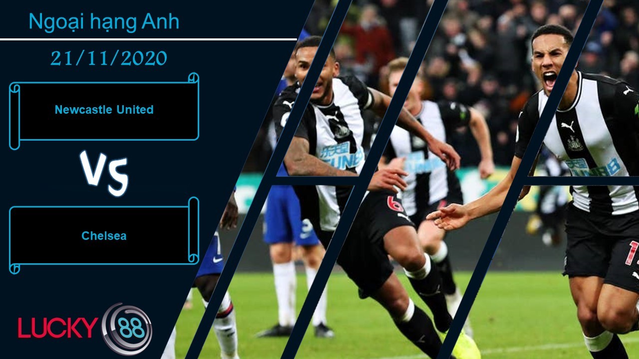 LUCKY88 Newcastle United vs Chelsea ,  Nhận định bóng đá 21/11/2020,  Không để sảy chân