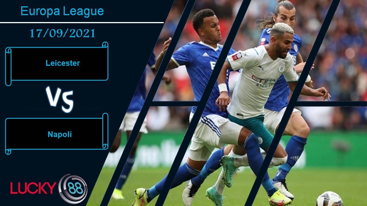 LUCKY88 Leicester City vs Napoli, Nhận định bóng đá 17/09/2021, Cân tài cân sức