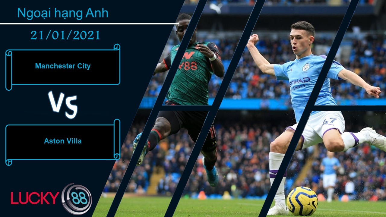 LUCKY88 Manchester City vs Aston Villa ,  Nhận định bóng đá 21/01/2021, Đè bẹp