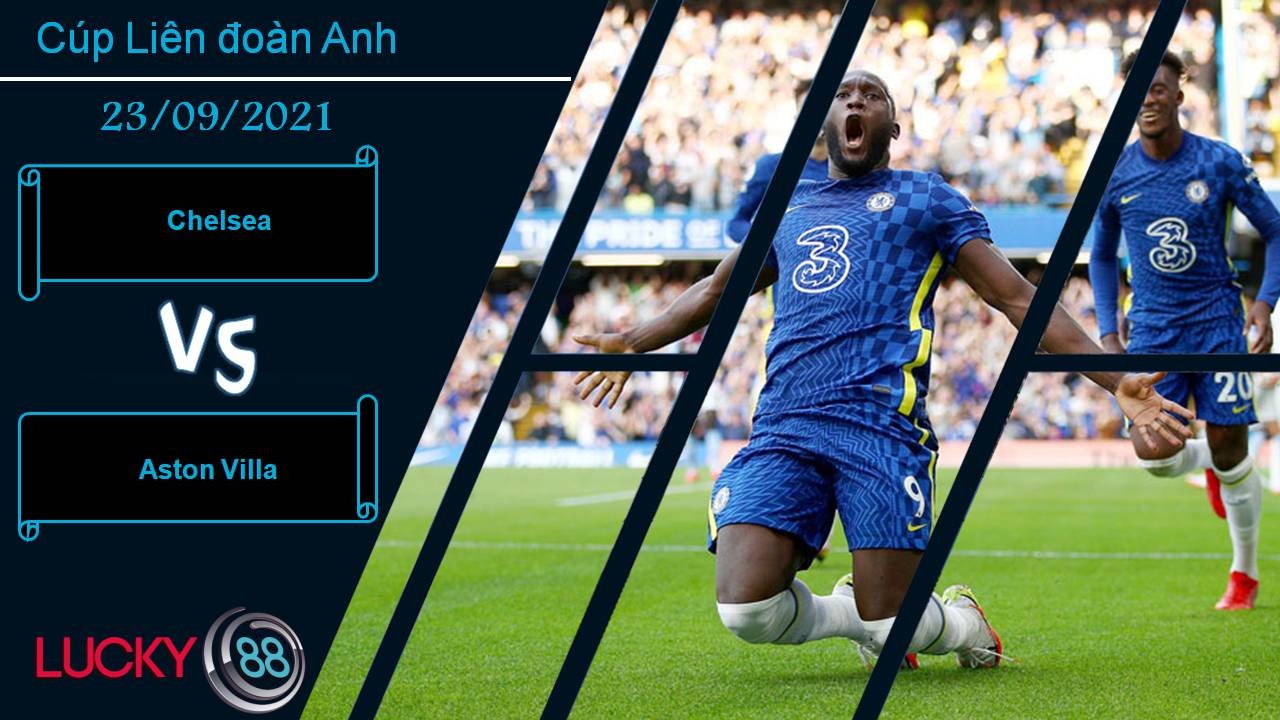LUCKY88 Chelsea vs Aston Villa, Nhận định bóng đá 23/09/2021, Nối dài mạch thắng