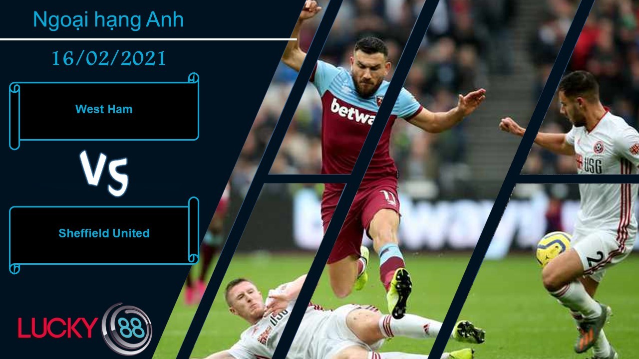 LUCKY88 West Ham vs Sheffield United, Nhận định bóng đá 16/02/2021, Không có bất ngờ