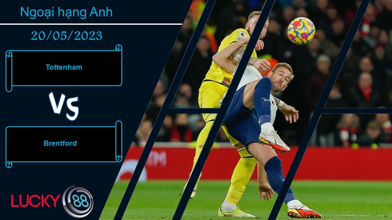 LUCKY88 Tottenham vs Brentford,  Nhận định bóng đá 20/05/2023, Đối thủ khó xơi