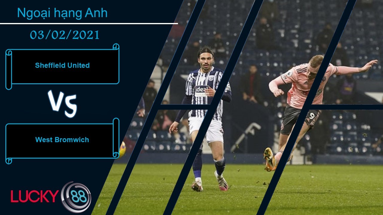 LUCKY88 Sheffield United vs West Bromwich ,  Nhận định bóng đá 03/02/2021, Chung kết ngược