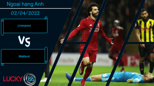 LUCKY88 Liverpool vs Watford  ,  Nhận định bóng đá 02/04/2022,  Không được sảy chân