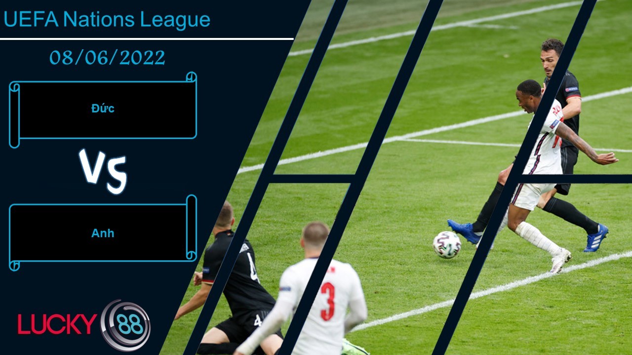 LUCKY88 Đức vs Anh ,   Nhận định bóng đá 08/06/2022,  Đại chiến căng thẳng