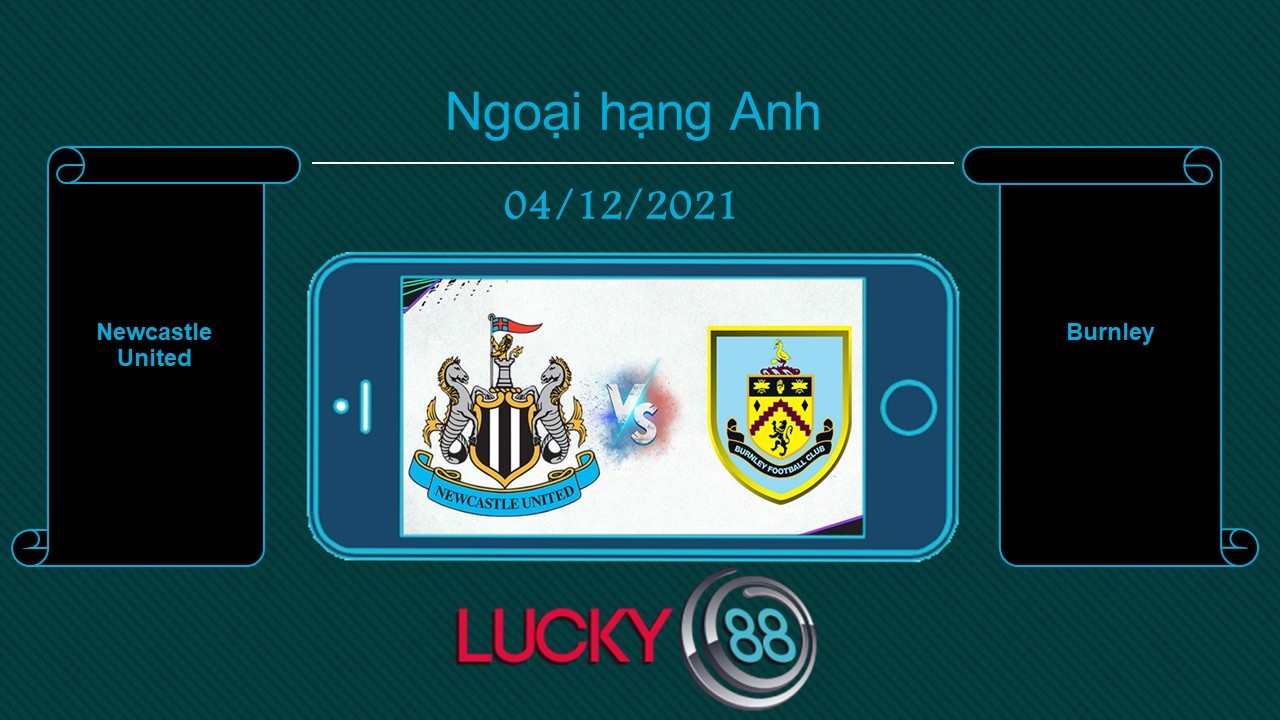 LUCKY88 Newcastle United vs Burnley , Tip bóng đá miễn phí ngày 04/12/2021