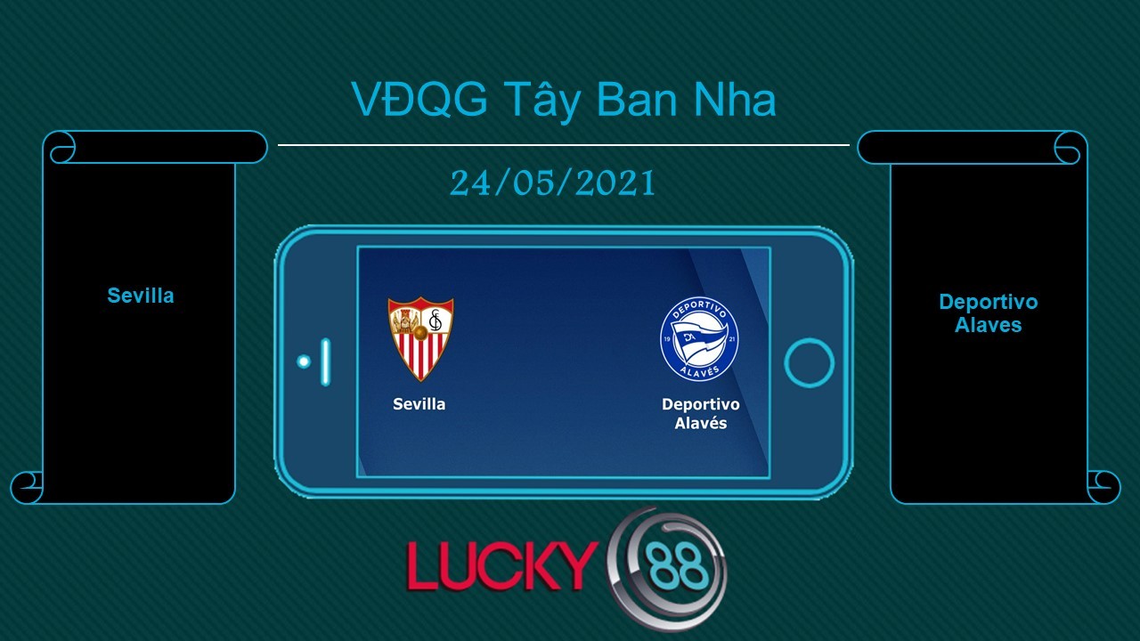 LUCKY88 Sevilla vs Deportivo Alaves , Tip bóng đá miễn phí ngày 24/05/2021