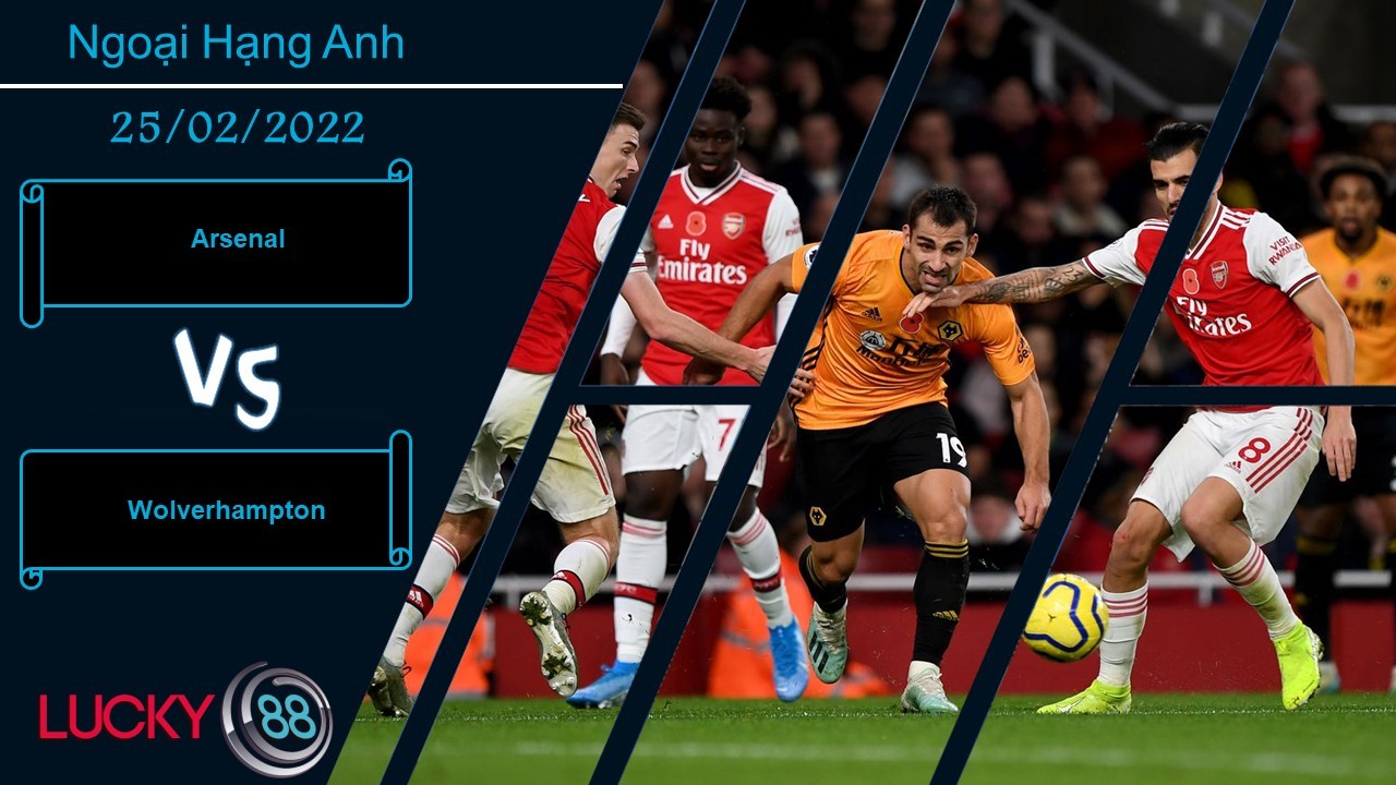 LUCKY88 Arsenal vs Wolverhampton, Nhận định bóng đá 25/02/2022, Đối thủ cứng cựa